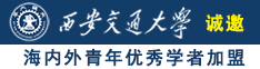 操老骚逼影院诚邀海内外青年优秀学者加盟西安交通大学